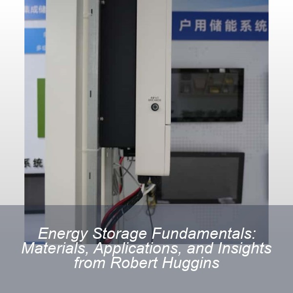 Energy Storage Fundamentals: Materials, Applications, and Insights from Robert Huggins